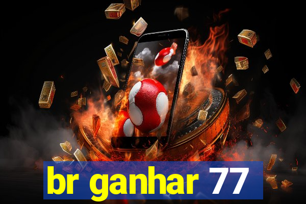 br ganhar 77